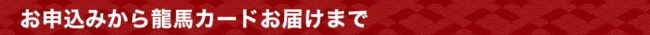 お申込みから龍馬カードお届けまで